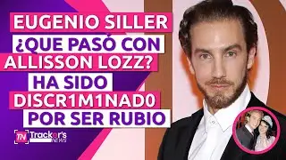 🔥EUGENIO SILLER &iquest;qu&eacute; HA 😱 PASADO con ALLISSON LOZZ? Le han HECHO 😔 el FEO por SER RUBIO