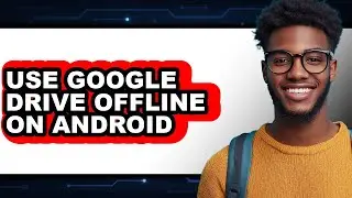 How to Use Google Drive Offline on Android - Full Guide