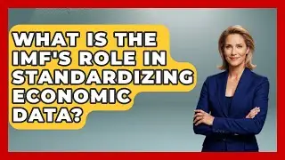 What Is The IMF's Role In Standardizing Economic Data? - Macroecon Experts