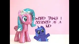MLP-10 weird things I believed as a kid