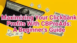 Maximizing Your Clickbank Profits With CBProAds: A Beginner's Guide