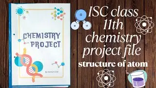 ISC class 11th chemistry project file on the topic structure of an atom|easy chemistry project file