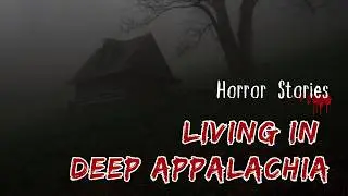Living in Deep Appalachia: TRUE Disturbing and Scary Horror Stories | Horror Spectator