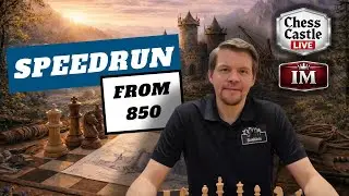 Speedrun: From 850 | Practical Chess at Every Level | ChessCastle LIVE