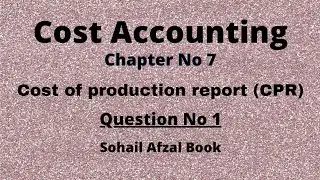 Cost accounting chapter 7 process costing CPR cost of production report Sohail afzal book question 1