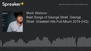 Best Songs of George Strait  George Strait  Greatest Hits Full Album 2019 (HQ) (part 3 of 7, made wi