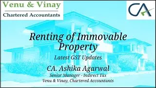 Renting of Immovable Property - Latest GST Updates by CA Ashika Agarwal, Venu & Vinay