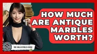 How Much Are Antique Marbles Worth? - The Collectibles Guide