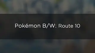 Pokémon B/W: Route 10 (Remastered)