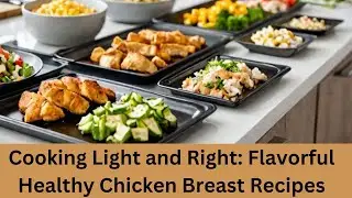 Cooking Light and Right: Flavorful Healthy Chicken Breast Recipes