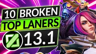10 BEST TOPLANERS for Patch 13.1 - BROKEN TOP Champions to MAIN - LoL Guide