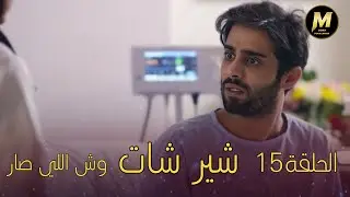 مسلسل | شير شات | الحلقة 15 - وش اللي صار - HD