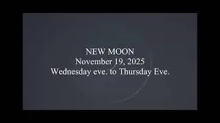 NEW MOON; November 19, 2025; Wednesday eve. to Thursday Eve. (GMS New Moons & High Holy Days)