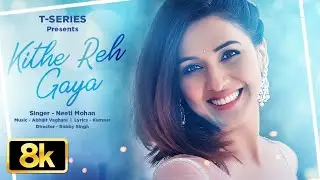Kithe Reh Gaya 8K Video Song | Neeti Mohan | Sanu Nehar Wale Pul Te Bulake | Abhijit V | Kumaar