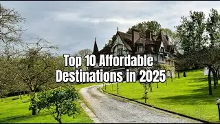 Top 10 Affordable Travel Destinations for Smart Travelers in 2025
