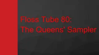 Floss Tube 80: The Queens' Sampler