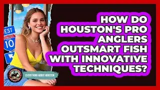 How Do Houston's Pro Anglers Outsmart Fish With Innovative Techniques? - Everything About Houston