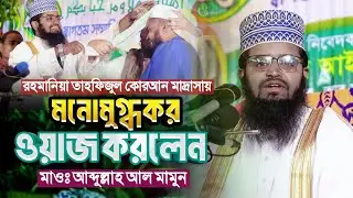 মাওলানা আব্দুল্লাহ আল মামুনের ওয়াজ || রহমানিয়া তাহফিজুল কোরআন মাদ্রাসা || Al Ummah media.  New waz