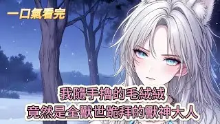 【完結文】《穿越獸世之逮住一隻獸神大人》瘋了吧！我隨手擼的毛絨絨，竟然是全獸世跪拜的獸神大人？#獸世