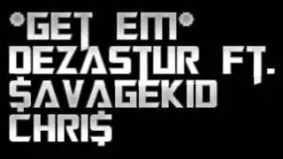 Get Em. Dezastur Ft. SavageKid Chri$