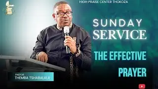 The Effective Prayer || Pastor Themba Tshabalala || High Praise Center Thokoza