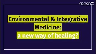 Environmental & Integrative Medicine: a new way of healing? - by Dr. V&eacute;ronique Mondain