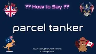 🚢 📦 How to Pronounce parcel tanker? (CORRECTLY) | Pronunciation Planet