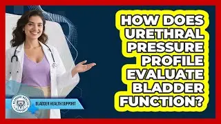 How Does Urethral Pressure Profile Evaluate Bladder Function? - Bladder Health Support