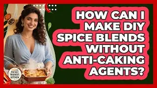 How Can I Make DIY Spice Blends Without Anti-caking Agents? - Pocket Friendly Kitchen