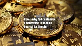 Here's why Fed contender Kevin Warsh is seen as bearish for bitcoin