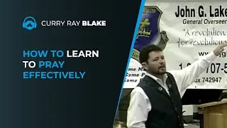 How to learn to pray effectively, Curry Blake
