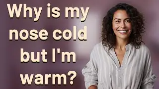 Why is my nose cold but I'm warm?