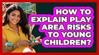 How To Explain Play Area Risks To Young Children?