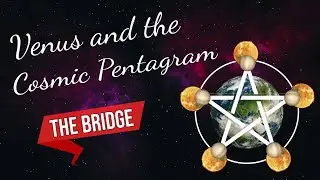 The Bridge — Venus and the Cosmic Pentagram