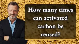 How many times can activated carbon be reused?