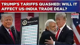 Trump&rsquo;s Tariffs Quashed: What&rsquo;s Inside Briefing? Will It Affect US-India Trade Deal? | Details Here