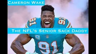 Cameron Wake: The NFL's Senior Sack Daddy