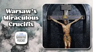 Warsaw&rsquo;s Miraculous Crucifix: Legend, War, & Faith