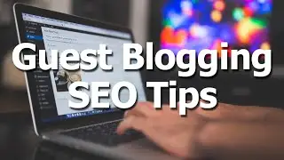 Guest Blogging - How to Boost your Website SEO through your Guest Blog Posts