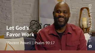 Let God&rsquo;s Favor Work | Psalm 90:17 | Our Daily Bread Video Devotional