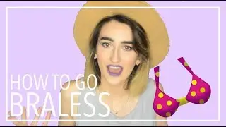 HOW TO GO BRALESS (we leavin bras in 2017)