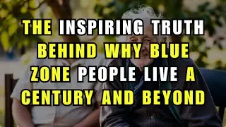 The Inspiring Truth Behind Why Blue Zone People Live a Century and Beyond