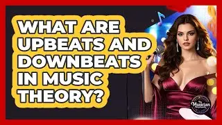 What Are Upbeats And Downbeats In Music Theory? - The Musician Encyclopedia