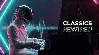 Classics Rewired &ndash; Classical Piano x Daft Punk Inspired EDM | Study & Focus Music