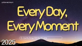 Every Day, Every Moment (KB Lyrics) – Country Songs 2025