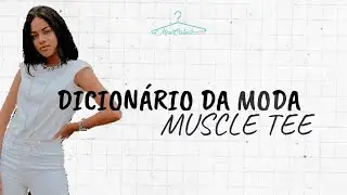 DICION&Aacute;RIO DA MODA | MUSCLE TEE - como usar essa tend&ecirc;ncia e truque