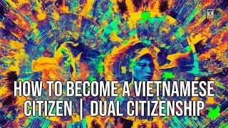 How to Become a Vietnamese Citizen | Dual Citizenship