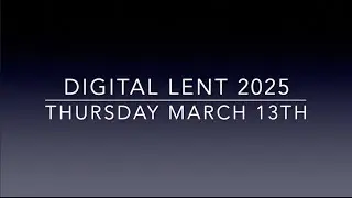 Digital Lent: First Week of Lent | Thursday March 13, 2025