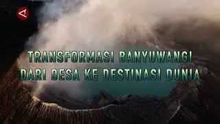 Transformasi Banyuwangi dari Desa ke Destinasi Dunia