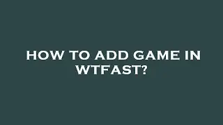How to add game in wtfast?